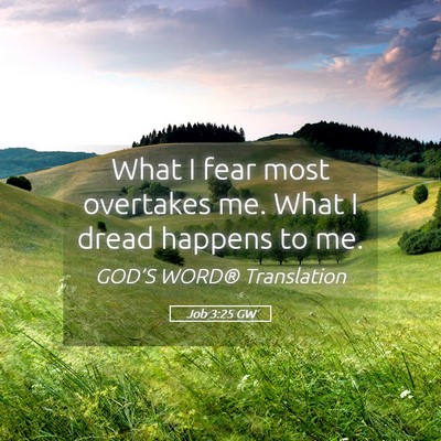 Picture 05 - Job 3:25 GW - What I fear most overtakes me. What I dread - Bible Verse Picture