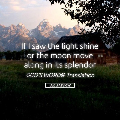 Picture 05 - Job 31:26 GW - If I saw the light shine or the moon move along - Bible Verse Picture