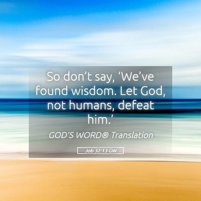 Picture 05 - Job 32:13 GW - So don’t say, ‘We’ve found wisdom. Let God, - Bible Verse Picture