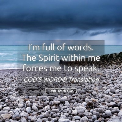 Picture 05 - Job 32:18 GW - I’m full of words. The Spirit within me forces - Bible Verse Picture