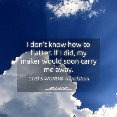 Picture 05 - Job 32:22 GW - I don’t know how to flatter. If I did, my maker - Bible Verse Picture