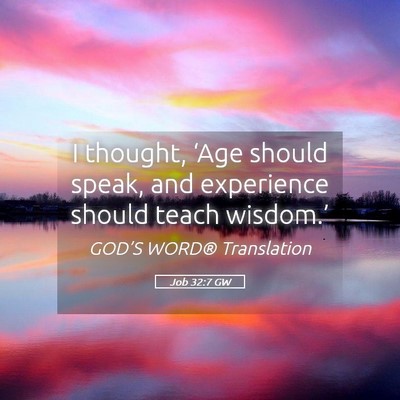 Picture 05 - Job 32:7 GW - I thought, ‘Age should speak, and experience - Bible Verse Picture