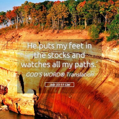 Picture 05 - Job 33:11 GW - He puts my feet in the stocks and watches all my - Bible Verse Picture