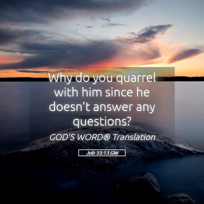 Picture 05 - Job 33:13 GW - Why do you quarrel with him since he doesn’t - Bible Verse Picture