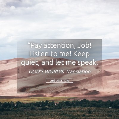 Picture 05 - Job 33:31 GW - “Pay attention, Job! Listen to me! Keep quiet, - Bible Verse Picture