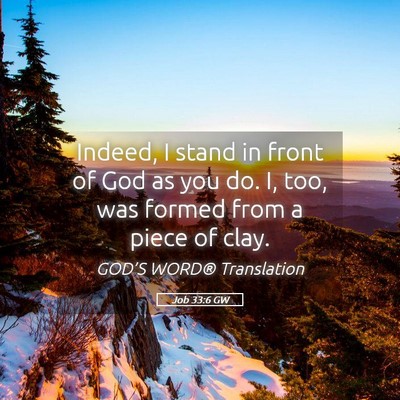 Picture 05 - Job 33:6 GW - Indeed, I stand in front of God as you do. I, - Bible Verse Picture