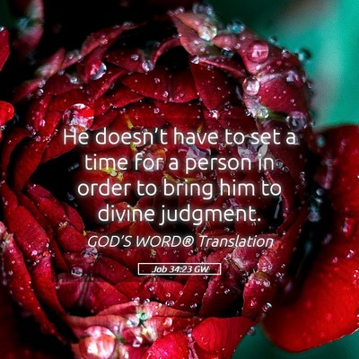 Picture 05 - Job 34:23 GW - He doesn’t have to set a time for a person in - Bible Verse Picture