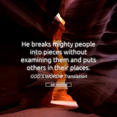 Picture 05 - Job 34:24 GW - He breaks mighty people into pieces without - Bible Verse Picture