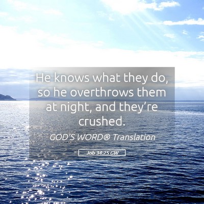 Picture 05 - Job 34:25 GW - He knows what they do, so he overthrows them at - Bible Verse Picture