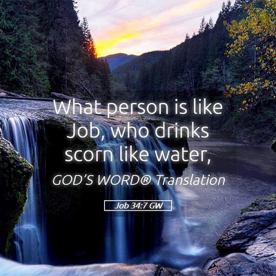 Picture 05 - Job 34:7 GW - What person is like Job, who drinks scorn like - Bible Verse Picture