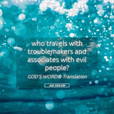 Picture 05 - Job 34:8 GW - who travels with troublemakers and associates - Bible Verse Picture