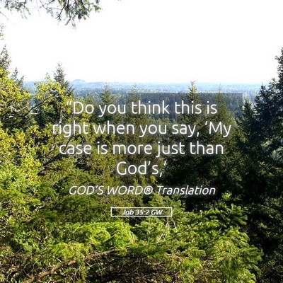 Picture 05 - Job 35:2 GW - “Do you think this is right when you say, ‘My - Bible Verse Picture