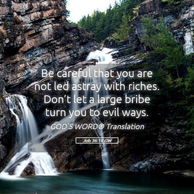 Picture 05 - Job 36:18 GW - Be careful that you are not led astray with - Bible Verse Picture