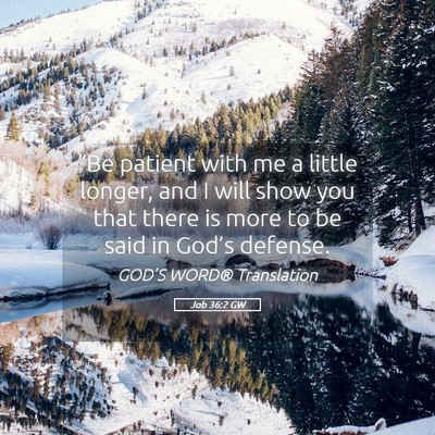 Picture 05 - Job 36:2 GW - “Be patient with me a little longer, and I will - Bible Verse Picture