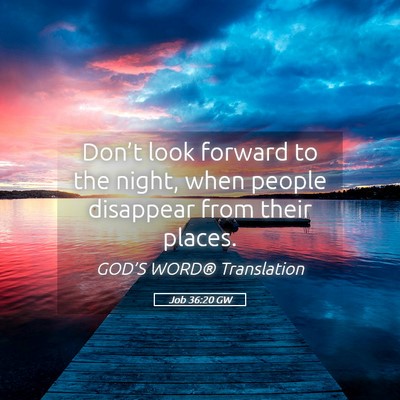 Picture 05 - Job 36:20 GW - Don’t look forward to the night, when people - Bible Verse Picture