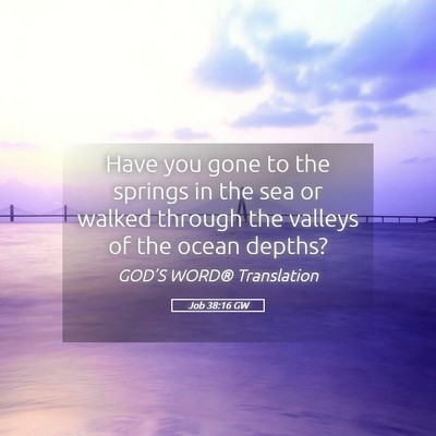 Picture 05 - Job 38:16 GW - Have you gone to the springs in the sea or walked - Bible Verse Picture
