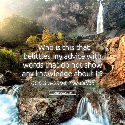 Picture 05 - Job 38:2 GW - “Who is this that belittles my advice with - Bible Verse Picture