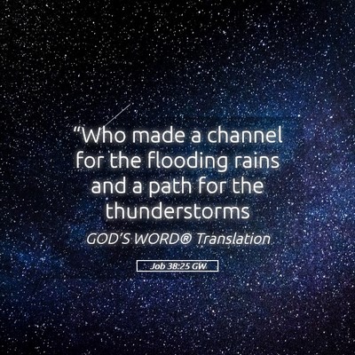 Picture 05 - Job 38:25 GW - “Who made a channel for the flooding rains and - Bible Verse Picture