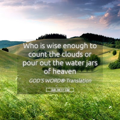 Picture 05 - Job 38:37 GW - Who is wise enough to count the clouds or pour - Bible Verse Picture