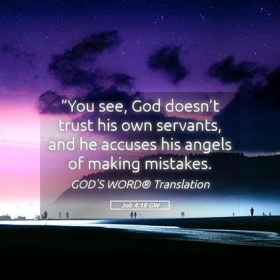 Picture 05 - Job 4:18 GW - “You see, God doesn’t trust his own servants, - Bible Verse Picture