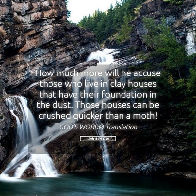 Picture 05 - Job 4:19 GW - How much more will he accuse those who live in - Bible Verse Picture