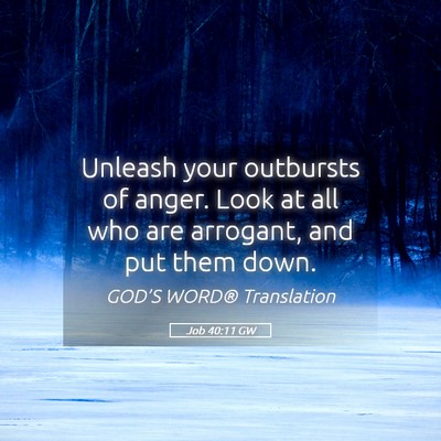 Picture 05 - Job 40:11 GW - Unleash your outbursts of anger. Look at all who - Bible Verse Picture