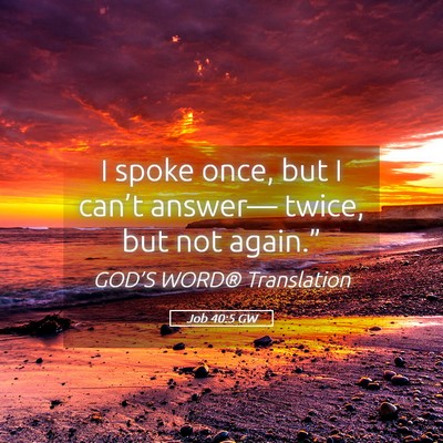 Picture 05 - Job 40:5 GW - I spoke once, but I can’t answer— twice, but - Bible Verse Picture