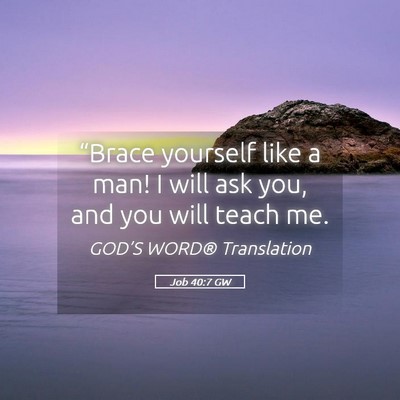Picture 05 - Job 40:7 GW - “Brace yourself like a man! I will ask you, and - Bible Verse Picture