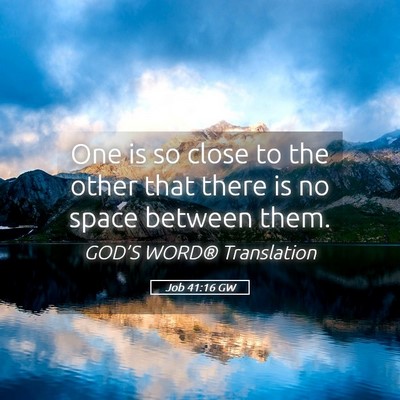 Picture 05 - Job 41:16 GW - One is so close to the other that there is no - Bible Verse Picture