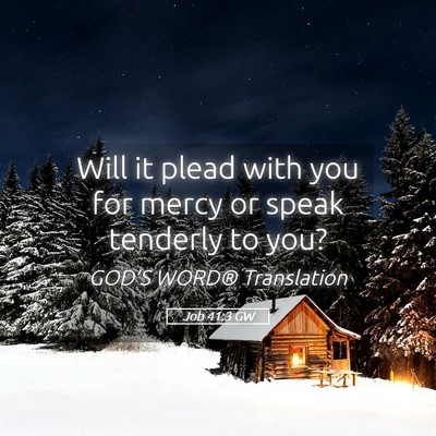 Picture 05 - Job 41:3 GW - Will it plead with you for mercy or speak - Bible Verse Picture