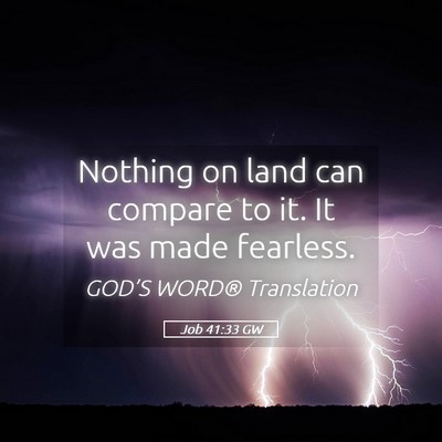 Picture 05 - Job 41:33 GW - Nothing on land can compare to it. It was made - Bible Verse Picture