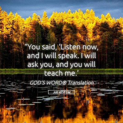 Picture 05 - Job 42:4 GW - “You said, ‘Listen now, and I will speak. I - Bible Verse Picture