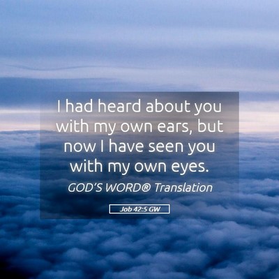 Picture 05 - Job 42:5 GW - I had heard about you with my own ears, but now I - Bible Verse Picture