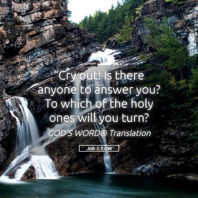 Picture 05 - Job 5:1 GW - “Cry out! Is there anyone to answer you? To - Bible Verse Picture