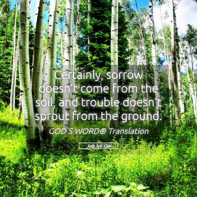 Picture 05 - Job 5:6 GW - Certainly, sorrow doesn’t come from the soil, - Bible Verse Picture