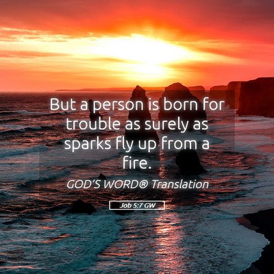 Picture 05 - Job 5:7 GW - But a person is born for trouble as surely as - Bible Verse Picture