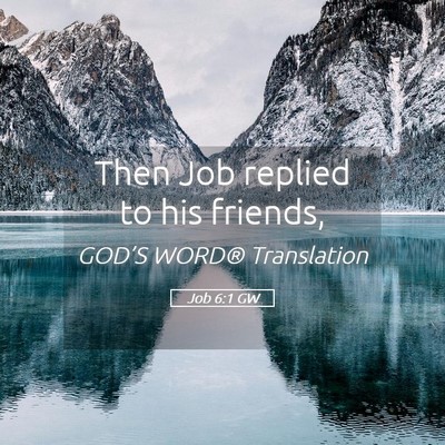 Picture 05 - Job 6:1 GW - Then Job replied to his - Bible Verse Picture