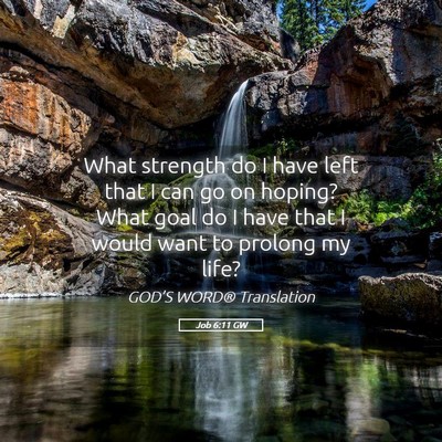 Picture 05 - Job 6:11 GW - What strength do I have left that I can go on - Bible Verse Picture