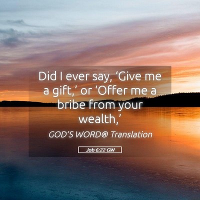 Picture 05 - Job 6:22 GW - Did I ever say, ‘Give me a gift,’ or ‘Offer - Bible Verse Picture