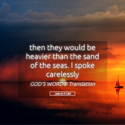 Picture 05 - Job 6:3 GW - then they would be heavier than the sand of the - Bible Verse Picture