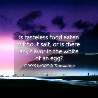 Picture 05 - Job 6:6 GW - Is tasteless food eaten without salt, or is there - Bible Verse Picture