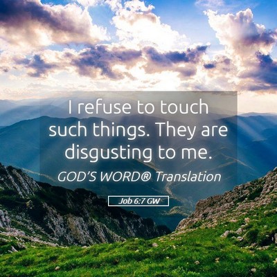 Picture 05 - Job 6:7 GW - I refuse to touch such things. They are - Bible Verse Picture