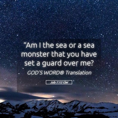 Picture 05 - Job 7:12 GW - “Am I the sea or a sea monster that you have - Bible Verse Picture