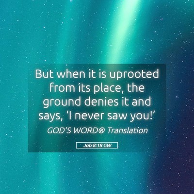 Picture 05 - Job 8:18 GW - But when it is uprooted from its place, the - Bible Verse Picture