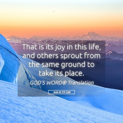 Picture 05 - Job 8:19 GW - That is its joy in this life, and others sprout - Bible Verse Picture