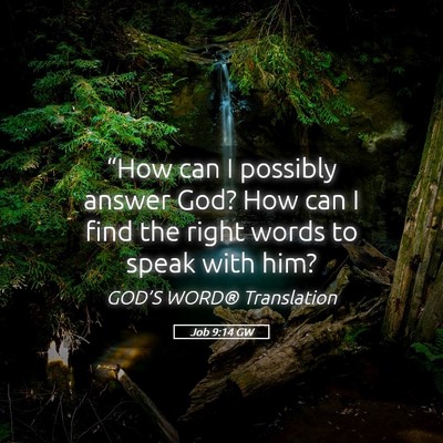 Picture 05 - Job 9:14 GW - “How can I possibly answer God? How can I find - Bible Verse Picture