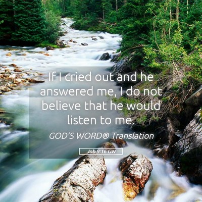 Picture 05 - Job 9:16 GW - If I cried out and he answered me, I do not - Bible Verse Picture