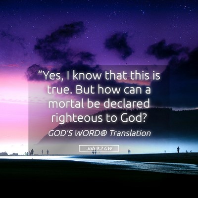 Picture 05 - Job 9:2 GW - “Yes, I know that this is true. But how can a - Bible Verse Picture