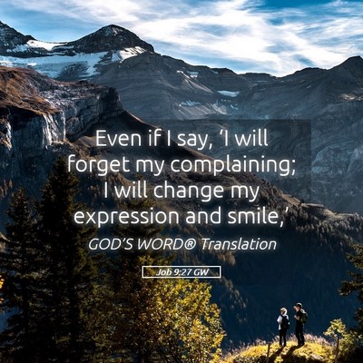 Picture 05 - Job 9:27 GW - Even if I say, ‘I will forget my complaining; I - Bible Verse Picture