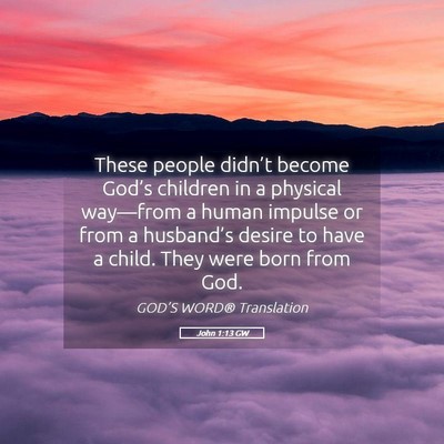 Picture 05 - John 1:13 GW - These people didn’t become God’s children in - Bible Verse Picture